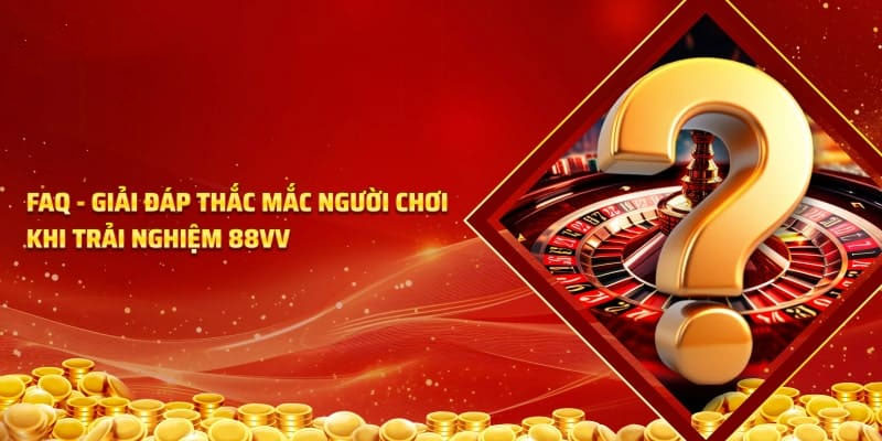 Tổng hợp câu hỏi thường gặp tại 88VV